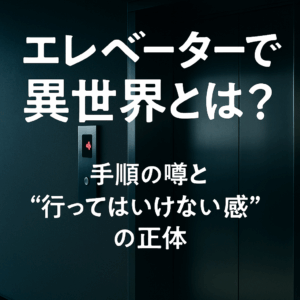 エレベーターで異世界とは?手順の噂と“行ってはいけない感”の正体