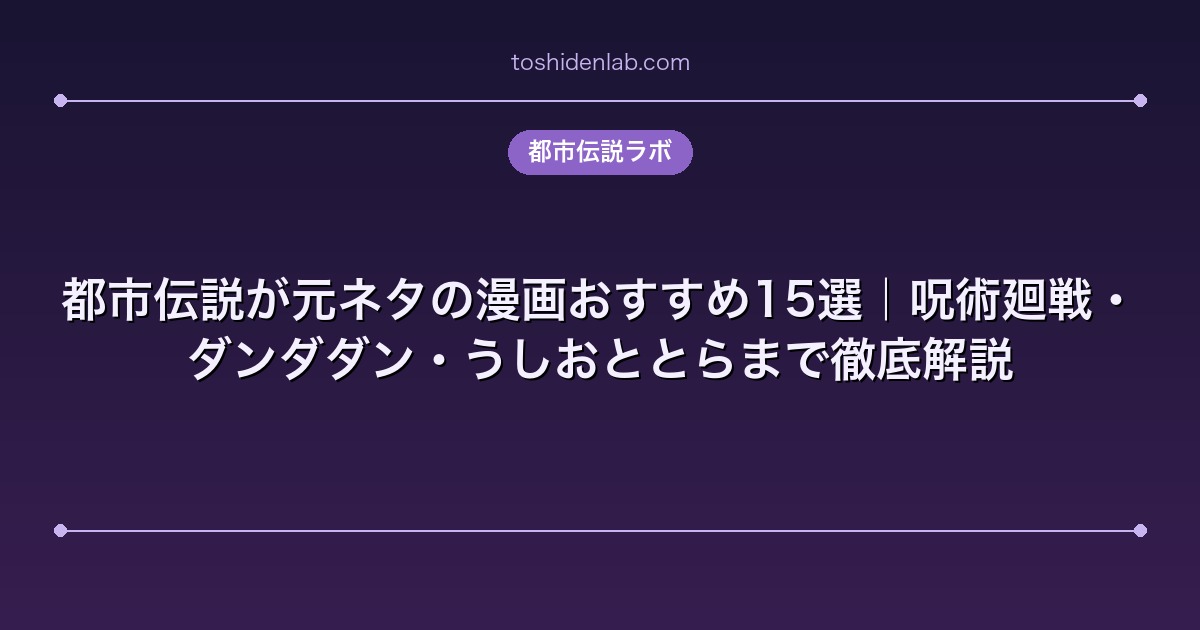 都市伝説が元ネタの漫画おすすめ15選|呪術廻戦・ダンダダン・うしおととらまで徹底解説