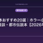 怖い本おすすめ20選｜ホラー小説・実話怪談・都市伝説本【2026年版】