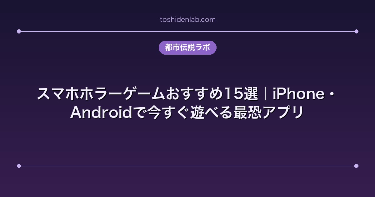 スマホホラーゲームおすすめ15選|iPhone・Androidで今すぐ遊べる最恐アプリ
