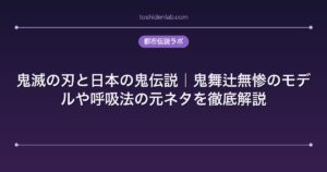 鬼滅の刃と日本の鬼伝説｜鬼舞辻無惨のモデルや呼吸法の元ネタを徹底解説