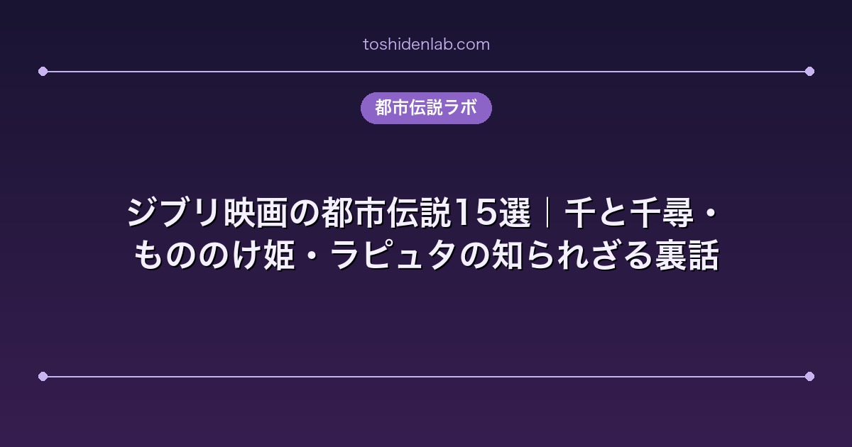 ジブリ映画の都市伝説15選｜千と千尋・もののけ姫・ラピュタの知られざる裏話