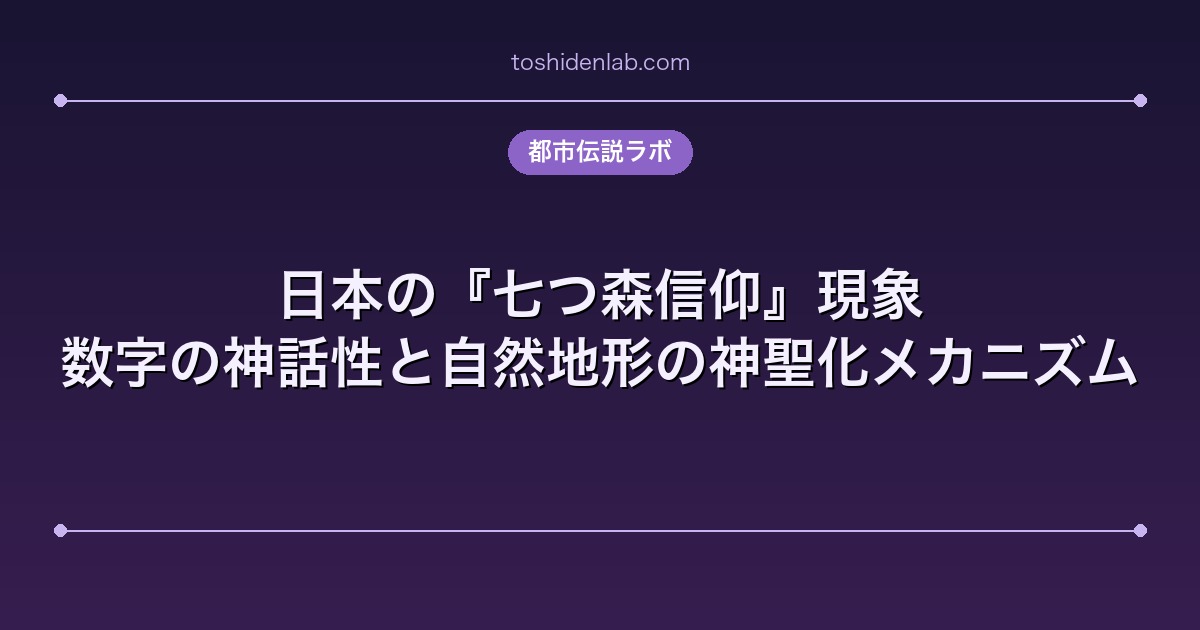 日本の『七つ森信仰』現象｜数字の神話性と自然地形の神聖化メカニズム