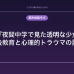 昭和の『夜間中学で見た透明な少女』考察｜戦後教育と心理的トラウマの記憶