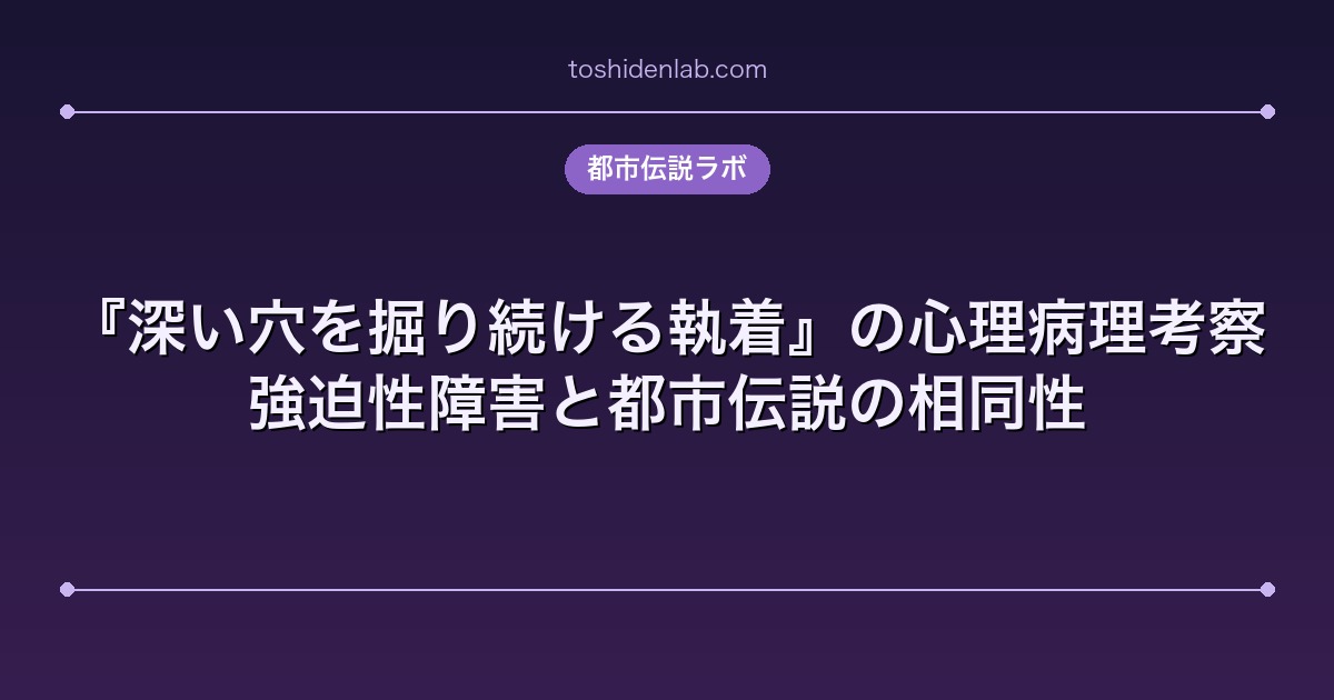 『深い穴を掘り続ける執着』の心理病理考察｜強迫性障害と都市伝説の相同性