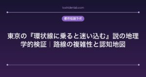東京の『環状線に乗ると迷い込む』説の地理学的検証｜路線の複雑性と認知地図