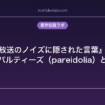 『テレビ放送のノイズに隠された言葉』都市伝説｜オーパルティーズ（pareidolia）と暗示
