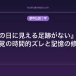 『雪の日に見える足跡がない』考察｜知覚の時間的ズレと記憶の修正