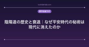 陰陽道の歴史と衰退｜なぜ平安時代の秘術は現代に消えたのか