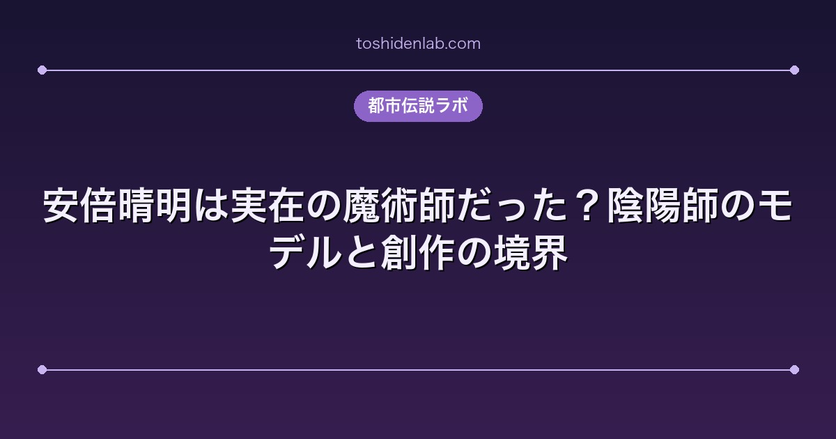 安倍晴明は実在の魔術師だった？陰陽師のモデルと創作の境界