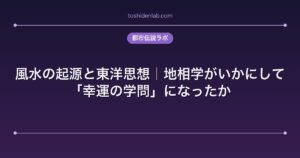 風水の起源と東洋思想｜地相学がいかにして「幸運の学問」になったか