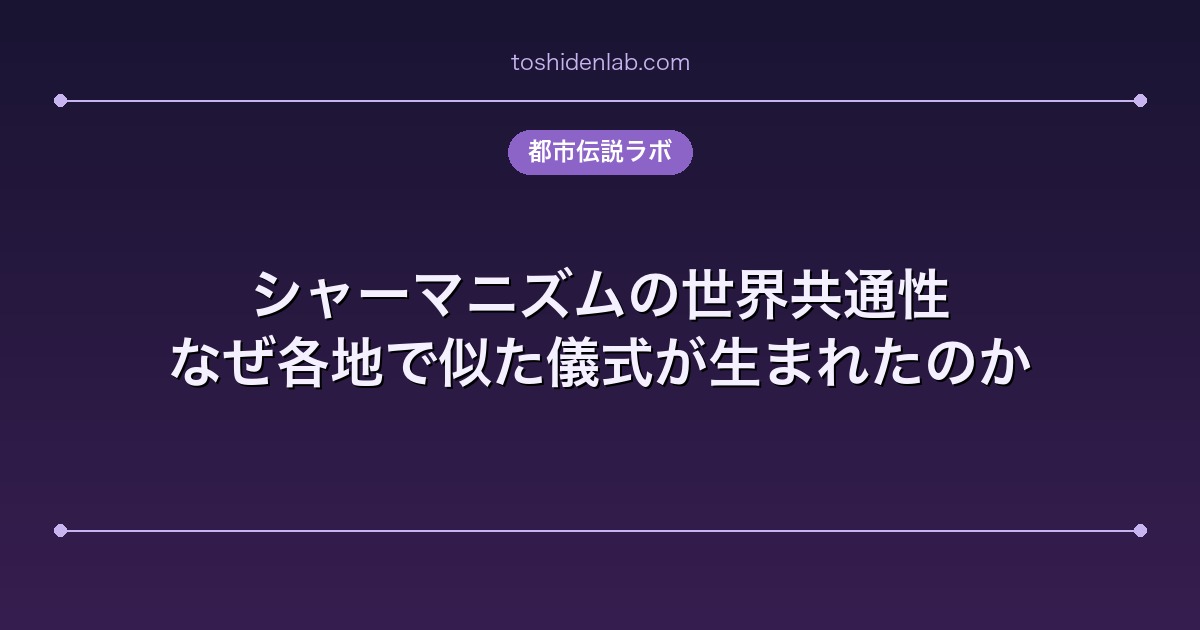 シャーマニズムの世界共通性｜なぜ各地で似た儀式が生まれたのか