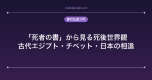 「死者の書」から見る死後世界観｜古代エジプト・チベット・日本の相違