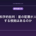 占星術の科学的批判｜星の配置が人生に影響する根拠はあるのか