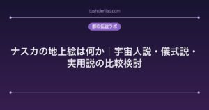ナスカの地上絵は何か｜宇宙人説・儀式説・実用説の比較検討