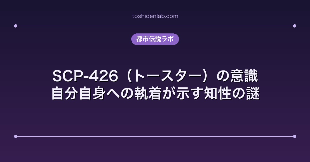 SCP-426(トースター)の意識|自分自身への執着が示す知性の謎
