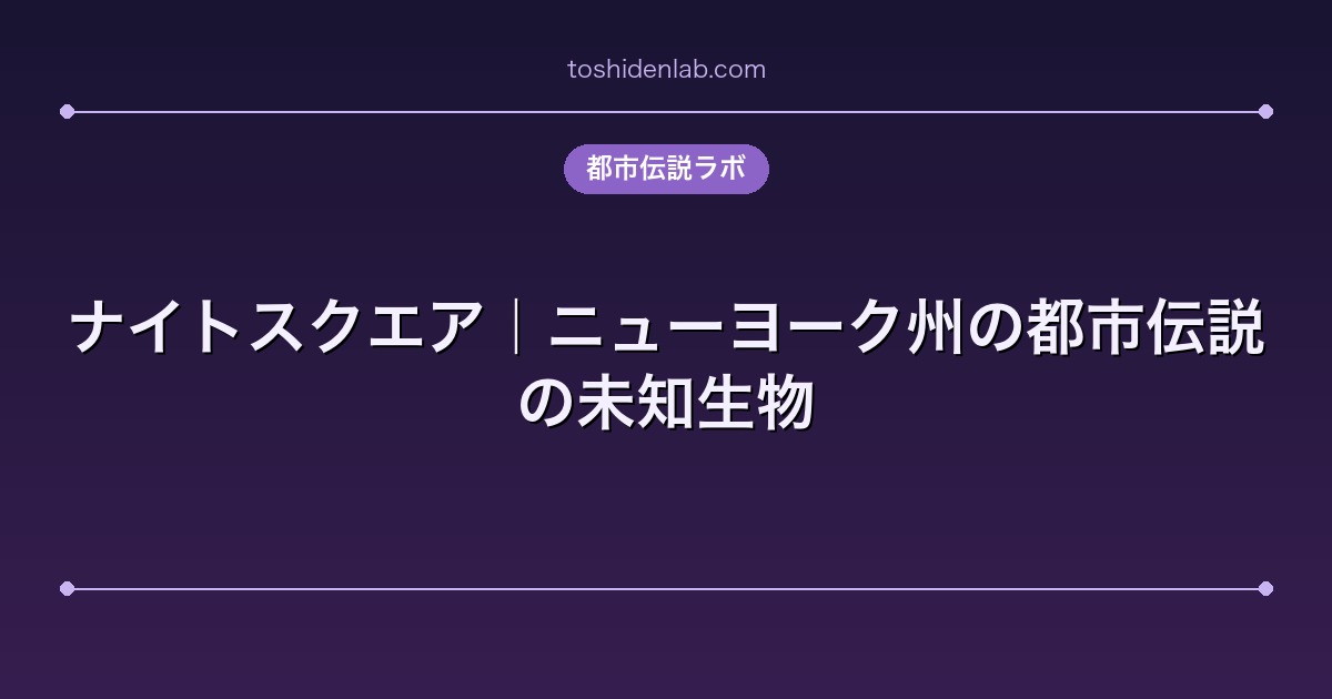 ナイトスクエア|ニューヨーク州の都市伝説の未知生物