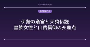 伊勢の斎宮と天狗伝説｜皇族女性と山岳信仰の交差点