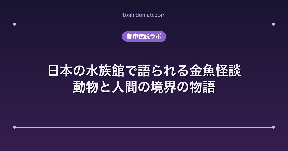 日本の水族館で語られる金魚怪談｜動物と人間の境界の物語