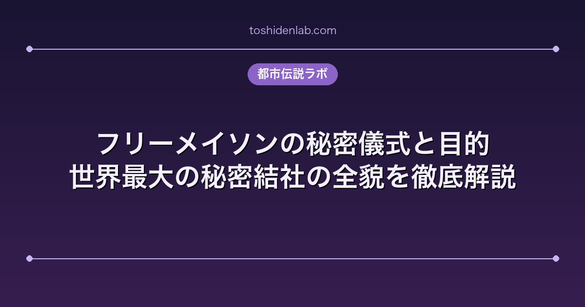 フリーメイソンの秘密儀式と目的|世界最大の秘密結社の全貌を徹底解説
