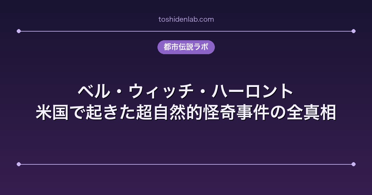 ベル・ウィッチ・ハーロント|米国で起きた超自然的怪奇事件の全真相