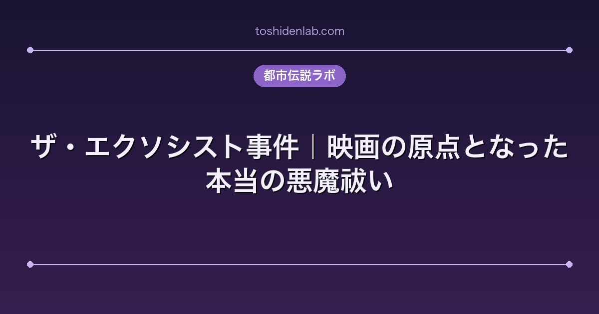 ザ・エクソシスト事件｜映画の原点となった本当の悪魔祓い