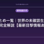 UMAまとめ一覧｜世界の未確認生物を種類別に完全解説【最新目撃情報あり】