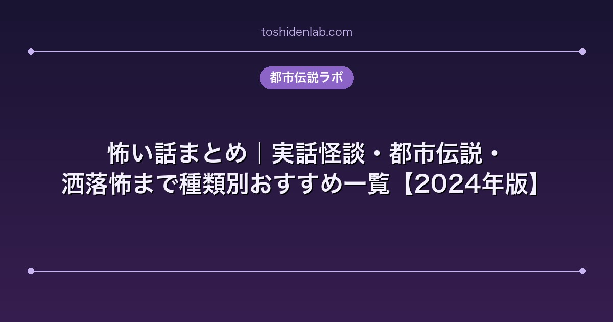 怖い話まとめ｜実話怪談・都市伝説・洒落怖まで種類別おすすめ一覧【2024年版】
