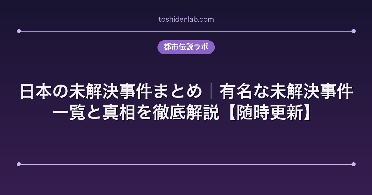日本の未解決事件まとめ｜有名な未解決事件一覧と真相を徹底解説【随時更新】